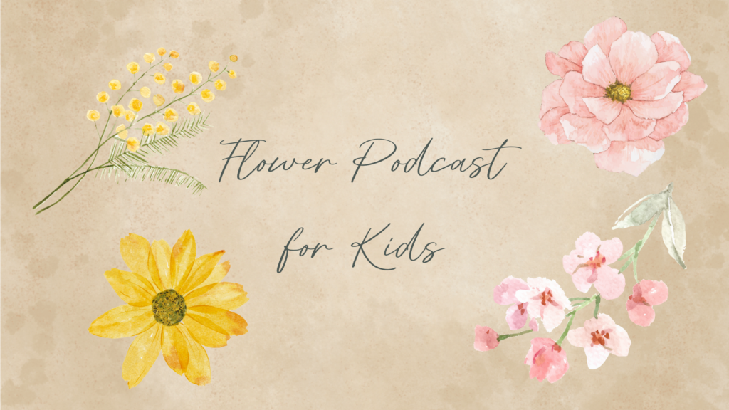 Flower Podcast for Kids